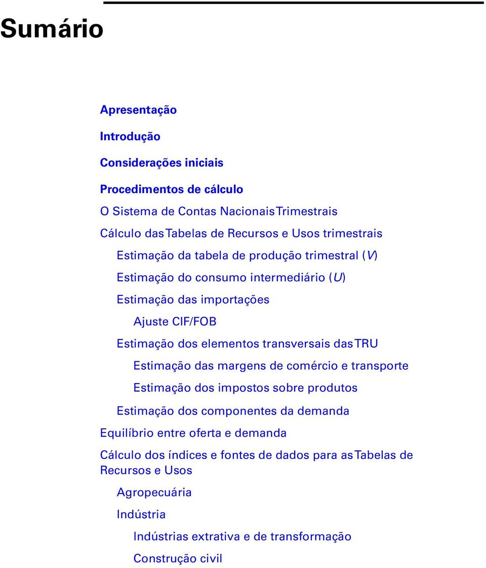 transversas das TRU Estmação das margens de comérco e transporte Estmação dos mpostos sobre produtos Estmação dos componentes da demanda Equlíbro entre