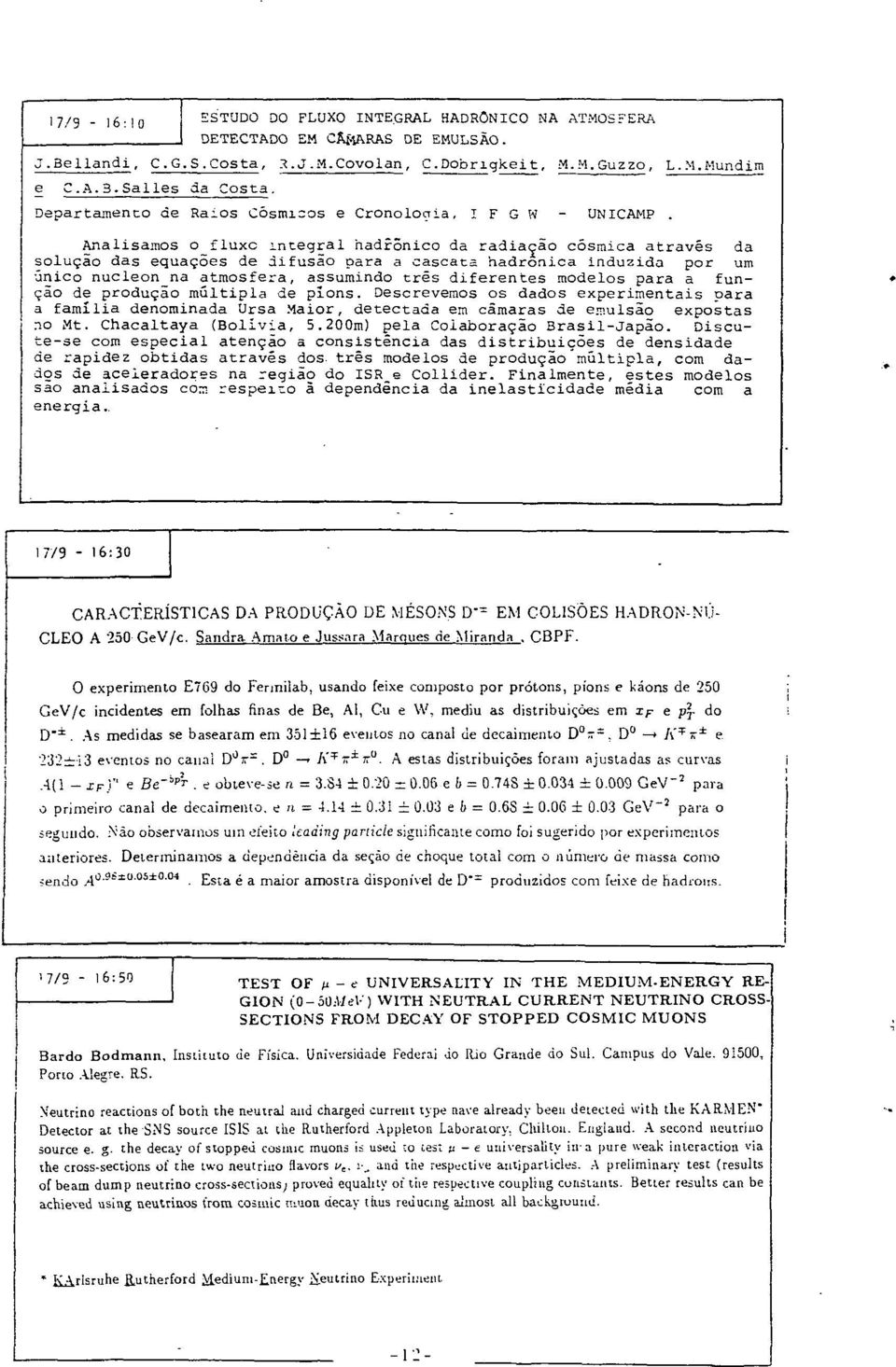 Analisamos o fluxc Integral hadionico da radiatao cosmica atraves da solucao das eguacaes de difusao pars a cascata hadronica induzida por um unico nucleon na atmosfera, assumindo tres diferentes