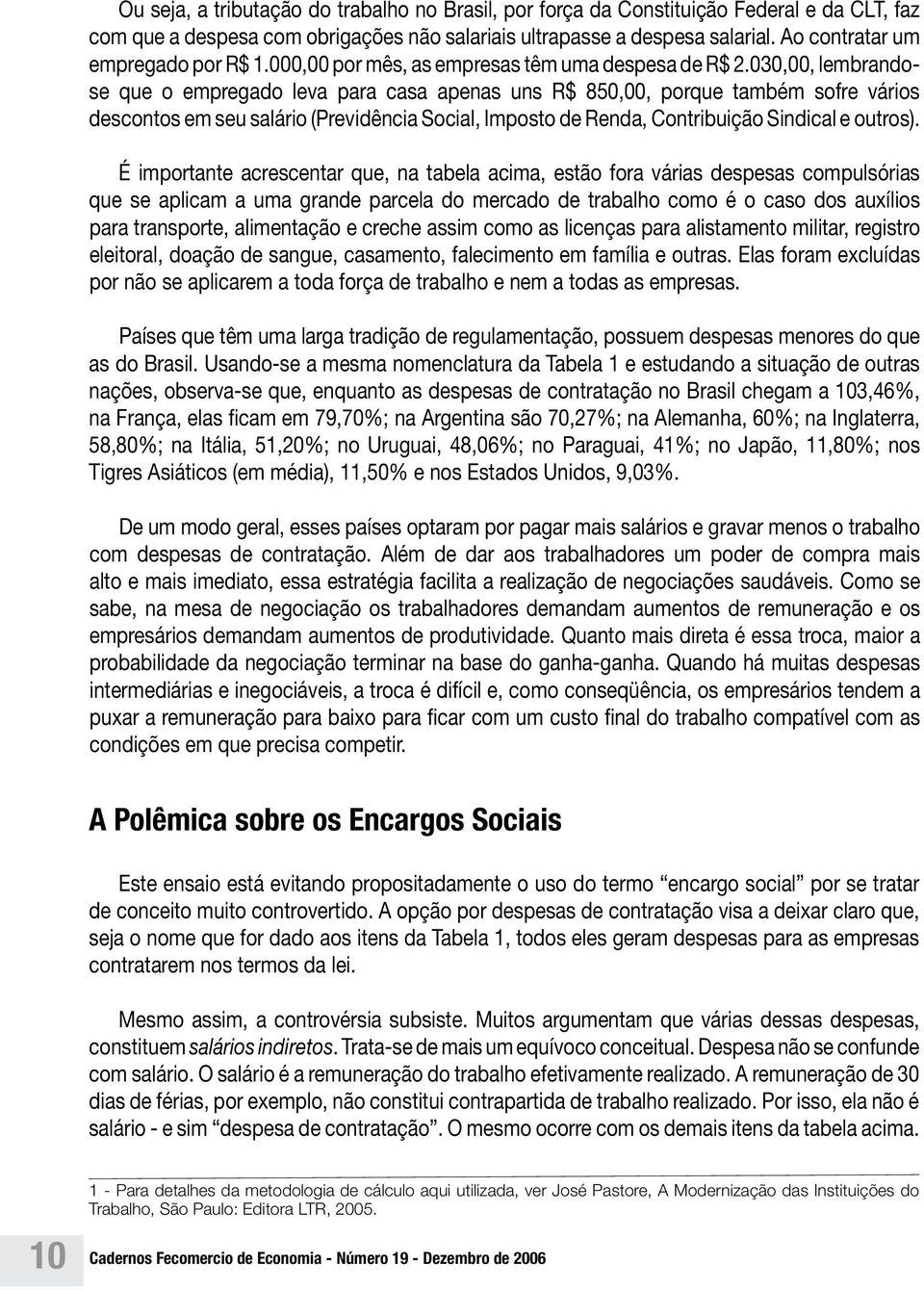 030,00, lembrandose que o empregado leva para casa apenas uns R$ 850,00, porque também sofre vários descontos em seu salário (Previdência Social, Imposto de Renda, Contribuição Sindical e outros).