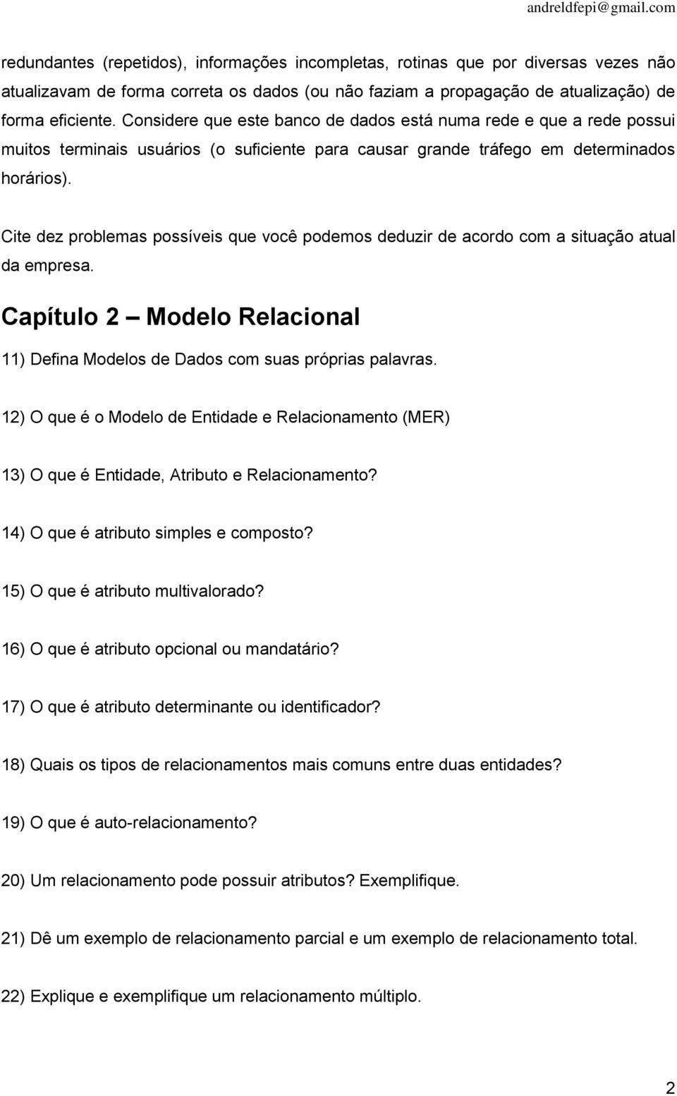 Cite dez problemas possíveis que você podemos deduzir de acordo com a situação atual da empresa. Capítulo 2 Modelo Relacional 11) Defina Modelos de Dados com suas próprias palavras.