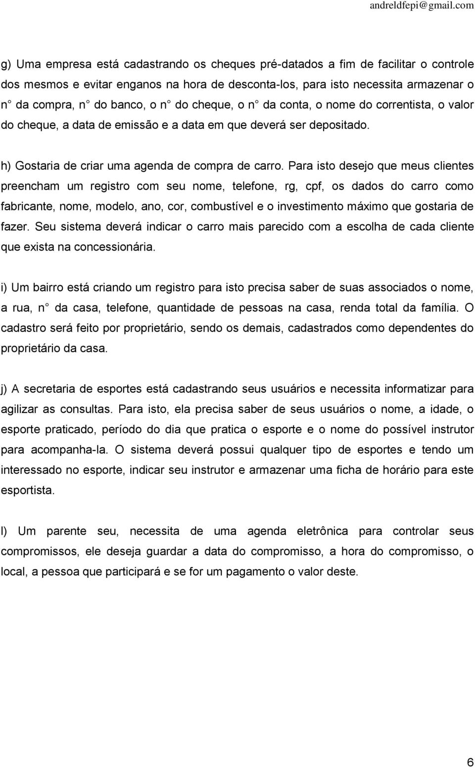 Para isto desejo que meus clientes preencham um registro com seu nome, telefone, rg, cpf, os dados do carro como fabricante, nome, modelo, ano, cor, combustível e o investimento máximo que gostaria