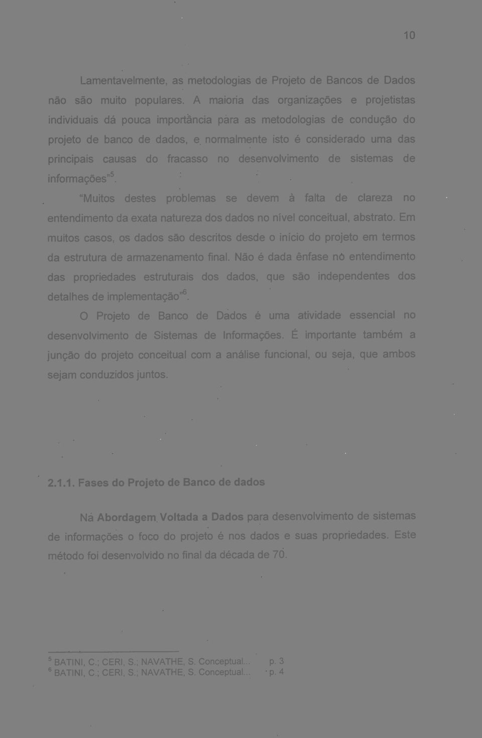 fracasso no desenvolvimento de sistemas de informações". "Muitos destes problemas se devem à falta de clareza no entendimento da exata natureza dos dados no nível conceitual, abstrato.