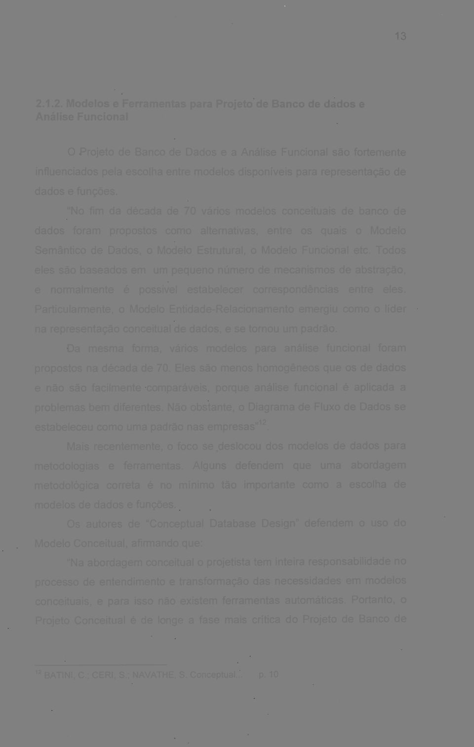 "No fim da década de 70 vários modelos conceituais de banco de dados foram propostos como alternativas, entre os quais o Modelo Semântico de Dados, o Modelo Estrutural, o Modelo Funcional etc.