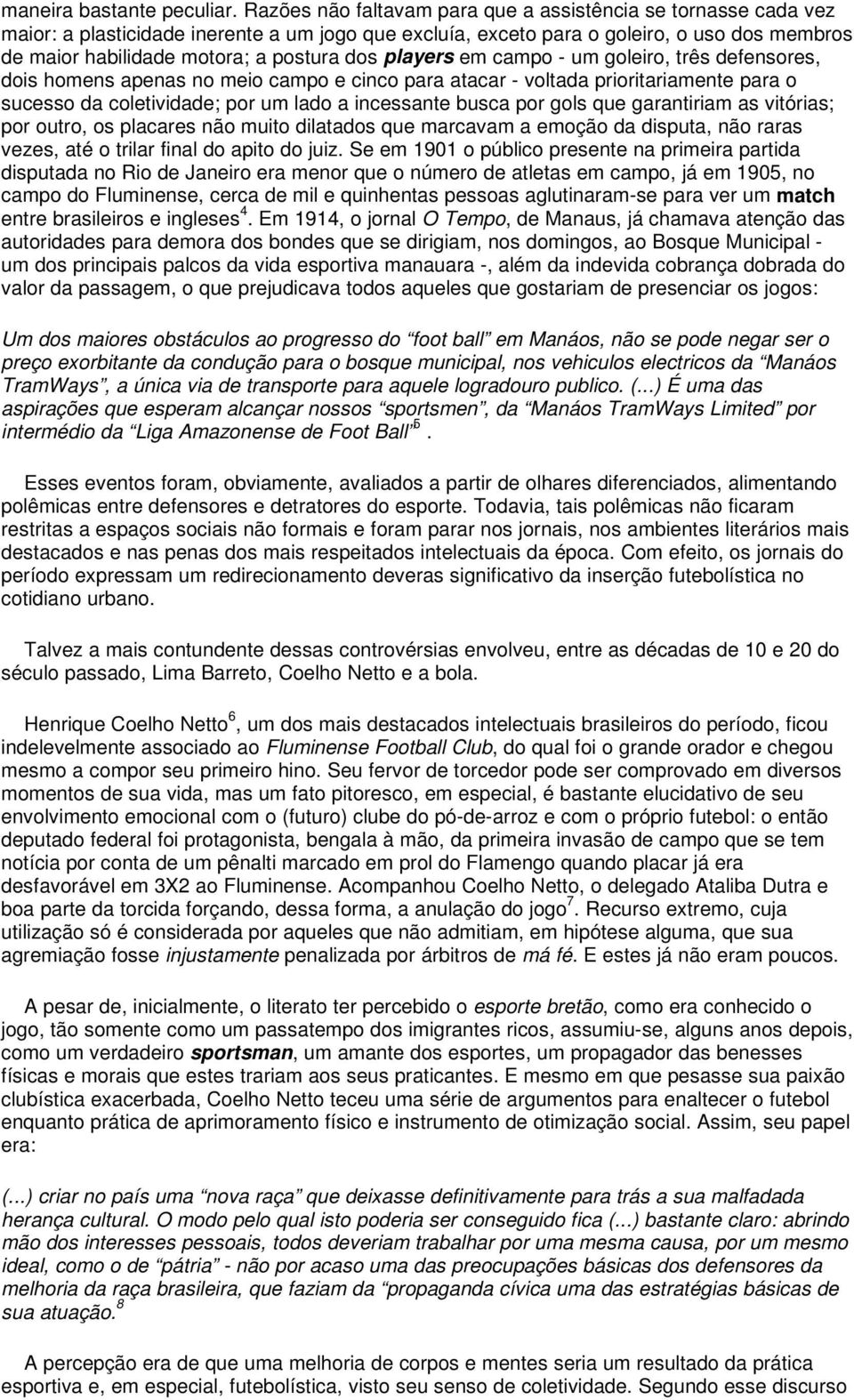 dos players em campo - um goleiro, três defensores, dois homens apenas no meio campo e cinco para atacar - voltada prioritariamente para o sucesso da coletividade; por um lado a incessante busca por