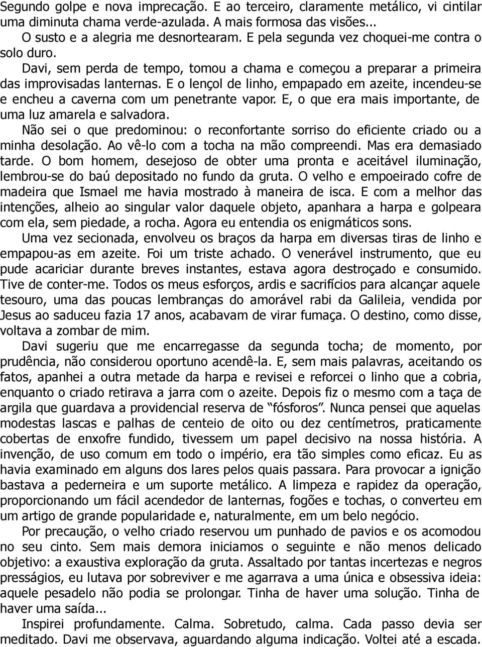 E o lençol de linho, empapado em azeite, incendeu-se e encheu a caverna com um penetrante vapor. E, o que era mais importante, de uma luz amarela e salvadora.