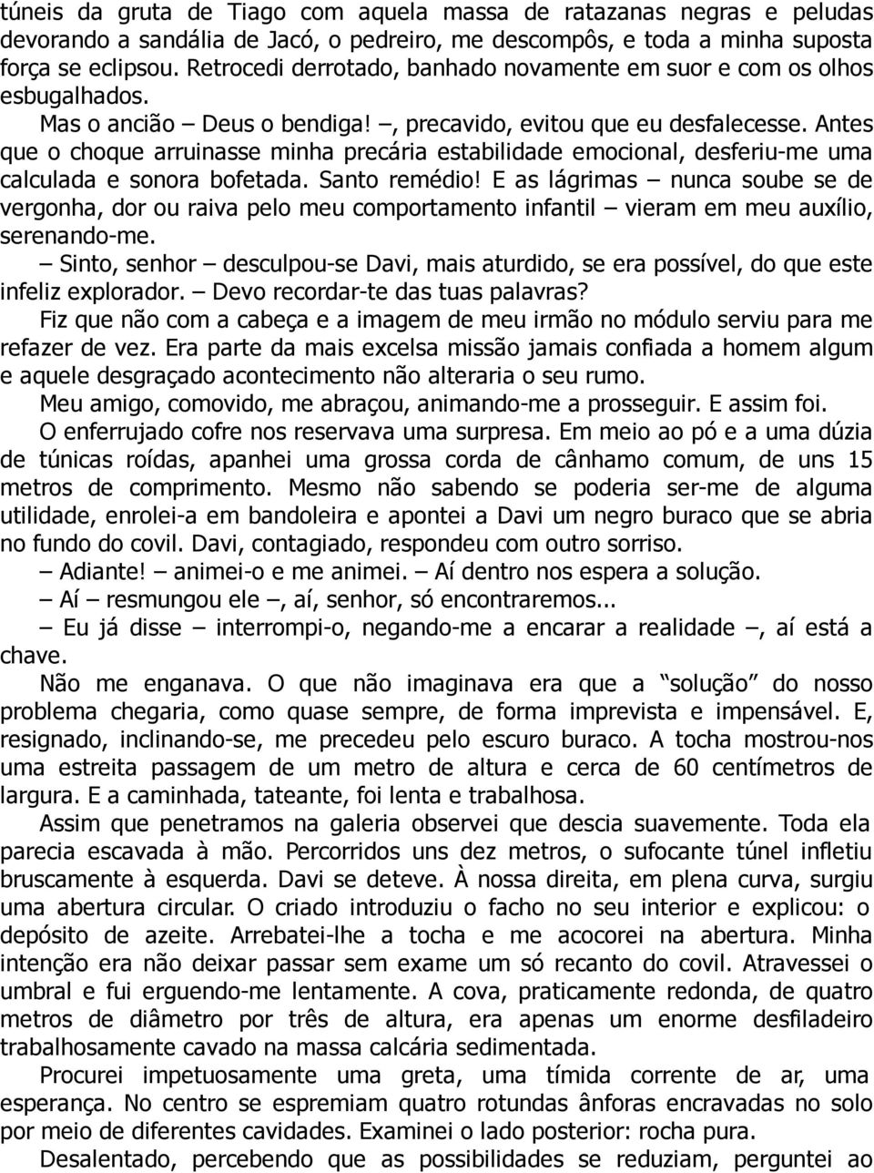 Antes que o choque arruinasse minha precária estabilidade emocional, desferiu-me uma calculada e sonora bofetada. Santo remédio!