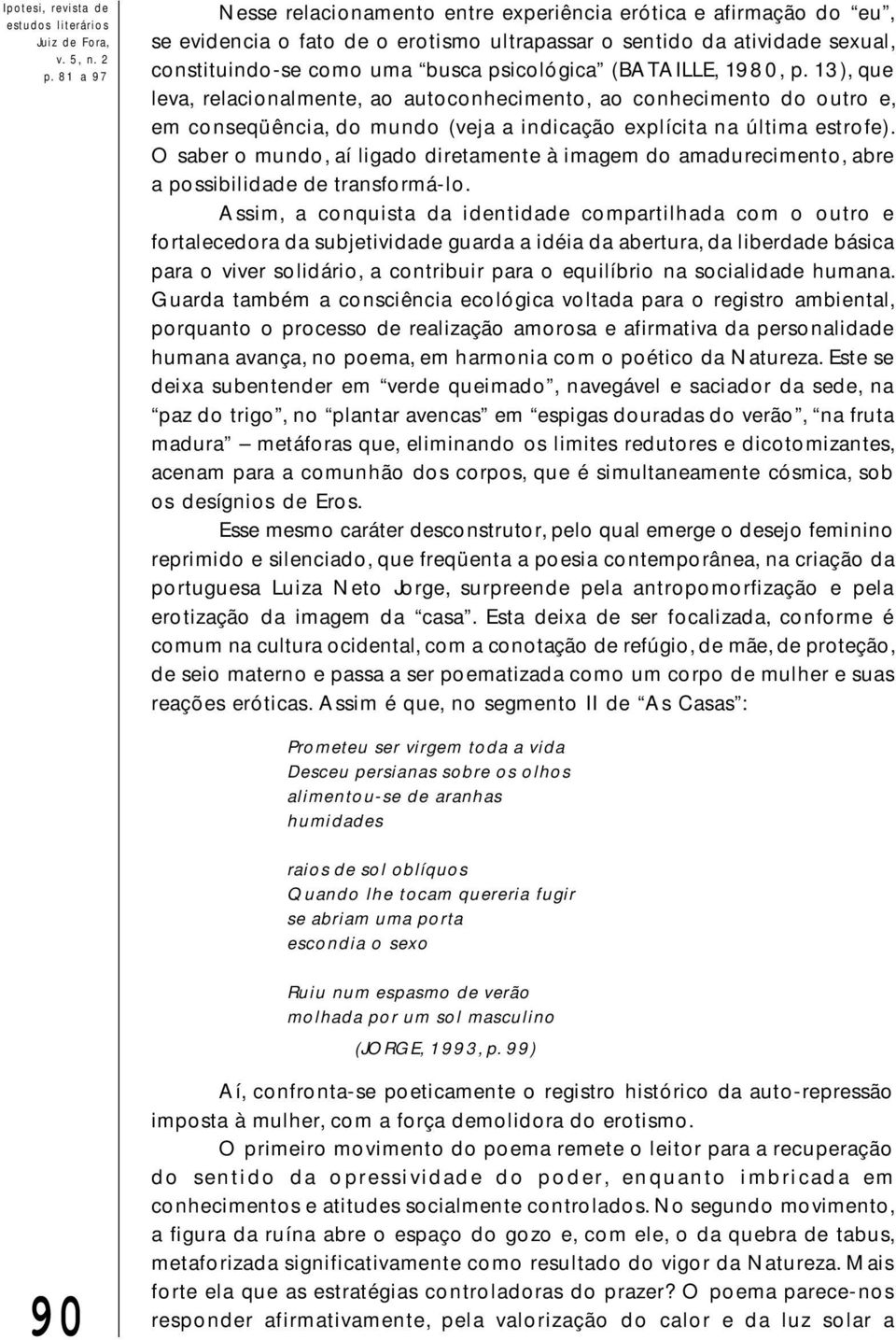 (BATAILLE, 1980, p. 13), que leva, relacionalmente, ao autoconhecimento, ao conhecimento do outro e, em conseqüência, do mundo (veja a indicação explícita na última estrofe).