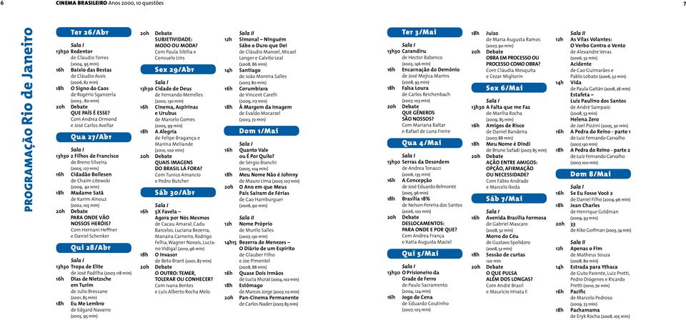 Com Andrea Ormond e José Carlos Avellar Qua 27/Abr Sala I 13h30 2 Filhos de Francisco de Breno Silveira (2005, 127 min) 16h 18h 20h Cidadão Boilesen de Chaim Litewski (2009, 92 min) Madame Satã de