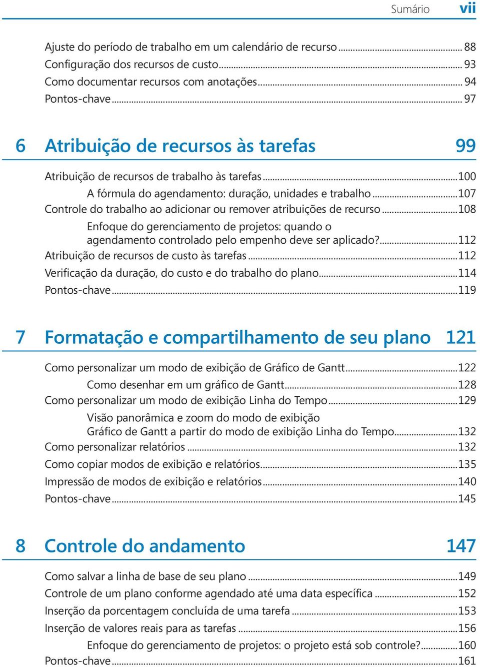 ..107 Controle do trabalho ao adicionar ou remover atribuições de recurso...108 Enfoque do gerenciamento de projetos: quando o agendamento controlado pelo empenho deve ser aplicado?