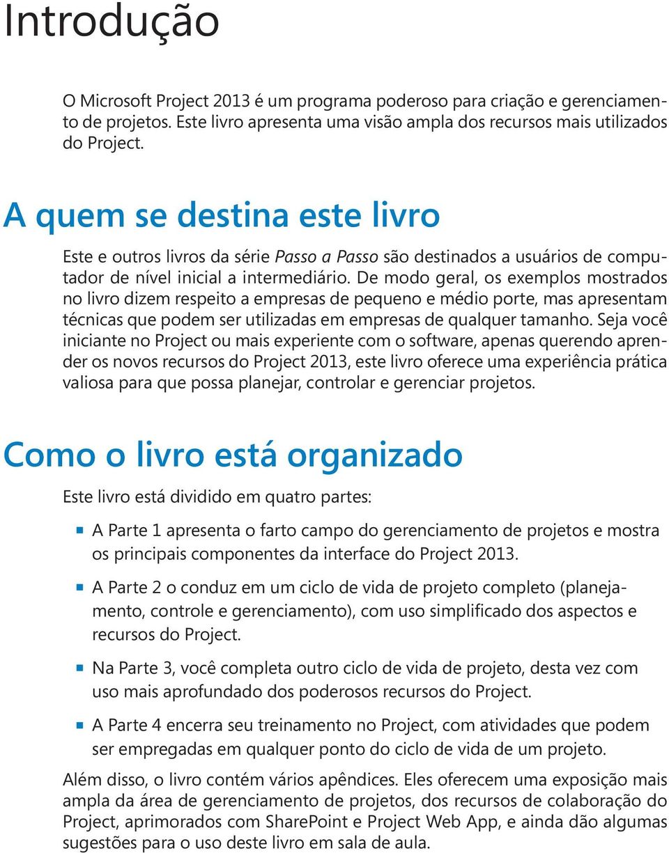 De modo geral, os exemplos mostrados no livro dizem respeito a empresas de pequeno e médio porte, mas apresentam técnicas que podem ser utilizadas em empresas de qualquer tamanho.