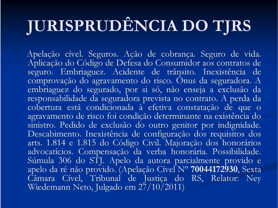 A perda da cobertura está condicionada à efetiva constatação de que o agravamento de risco foi condição determinante na existência do sinistro. Pedido de exclusão do outro genitor por indignidade.