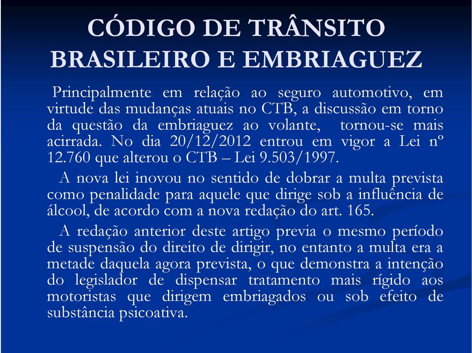 A nova lei inovou no sentido de dobrar a multa prevista como penalidade para aquele que dirige sob a influência de álcool, de acordo com a nova redação do art. 165.