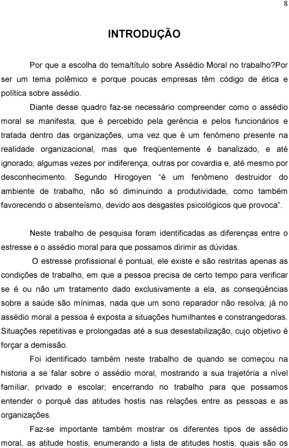 presente na realidade organizacional, mas que freqüentemente é banalizado, e até ignorado; algumas vezes por indiferença, outras por covardia e, até mesmo por desconhecimento.