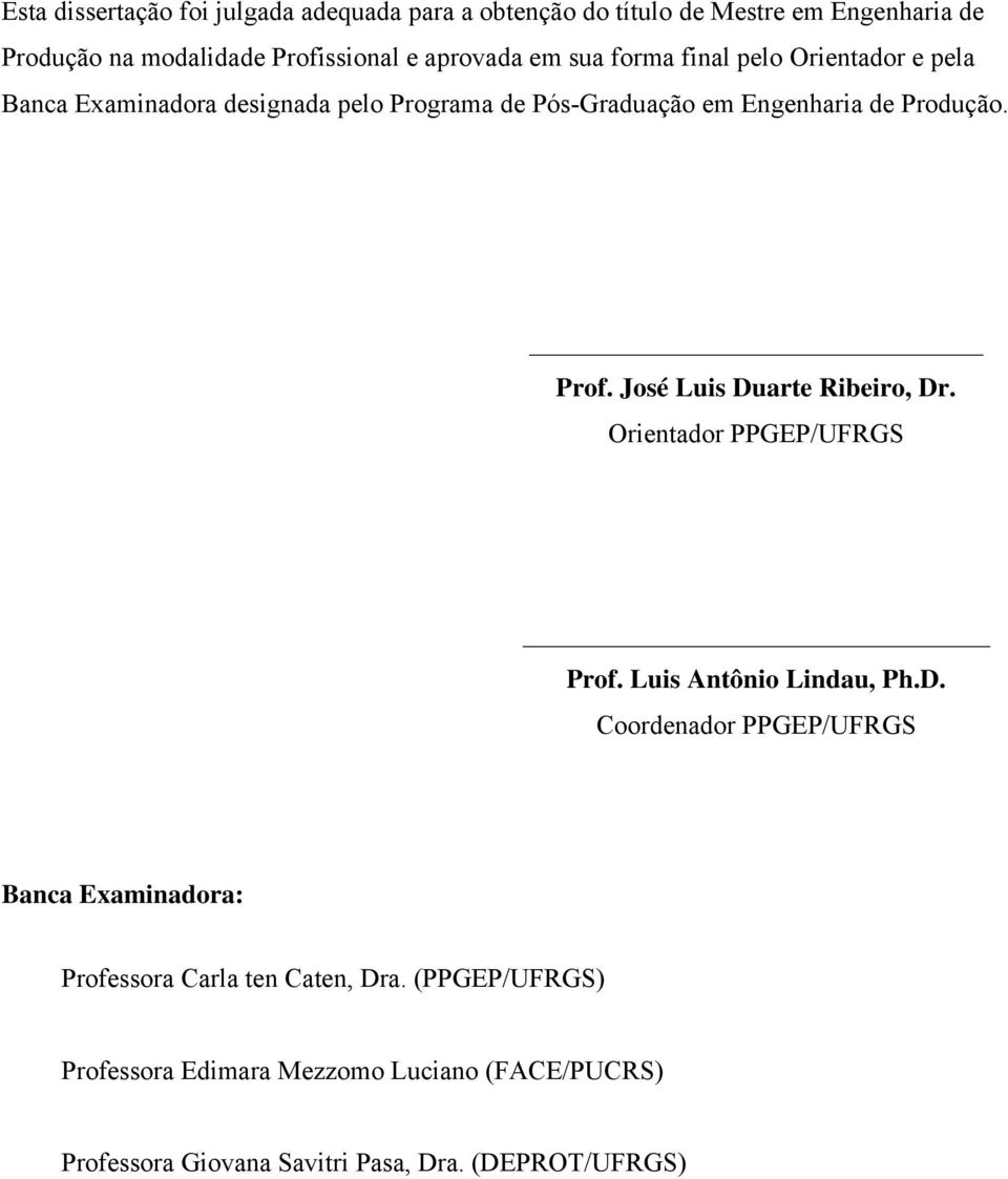 Prof. José Luis Duarte Ribeiro, Dr. Orientador PPGEP/UFRGS Prof. Luis Antônio Lindau, Ph.D. Coordenador PPGEP/UFRGS Banca Examinadora: Professora Carla ten Caten, Dra.
