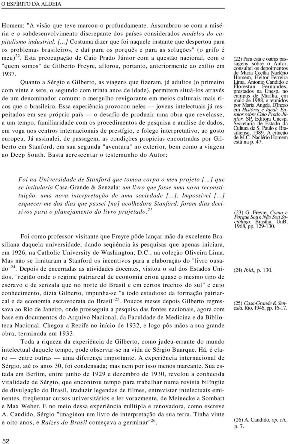 Esta preocupação de Caio Prado Júnior com a questão nacional, com o "quem somos" de Gilberto Freyre, aflorou, portanto, anteriormente ao exílio em 1937.