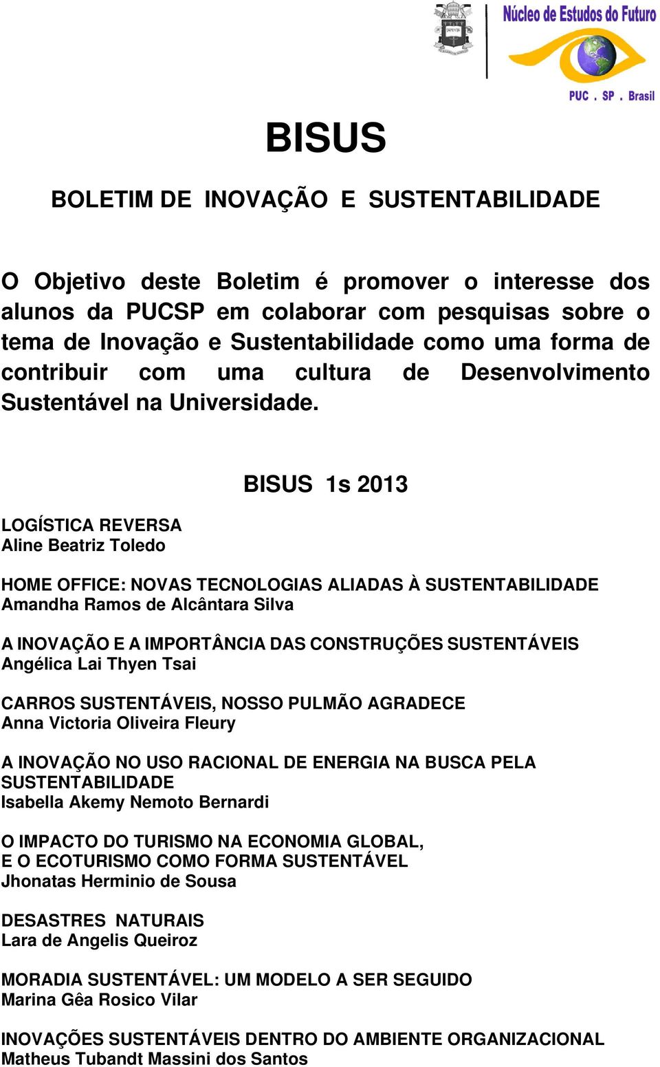 LOGÍSTICA REVERSA Aline Beatriz Toledo BISUS 1s 2013 HOME OFFICE: NOVAS TECNOLOGIAS ALIADAS À SUSTENTABILIDADE Amandha Ramos de Alcântara Silva A INOVAÇÃO E A IMPORTÂNCIA DAS CONSTRUÇÕES SUSTENTÁVEIS