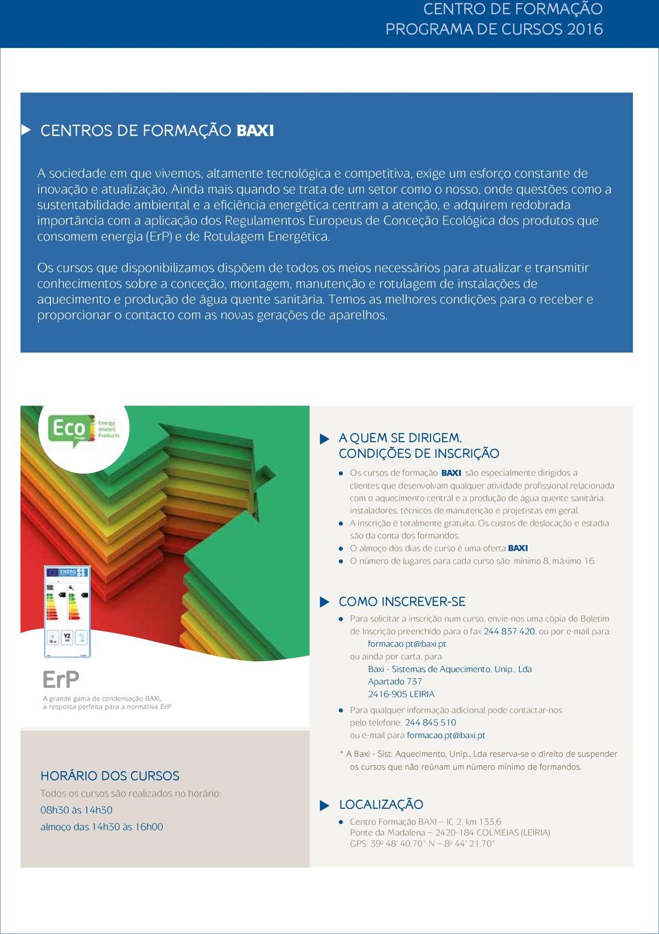 Ainda mais quando se trata de um setor como o nosso, onde questões como a sustentabilidade ambiental e a eficiência energética centram a atenção, e adquirem redobrada importância com a aplicação dos