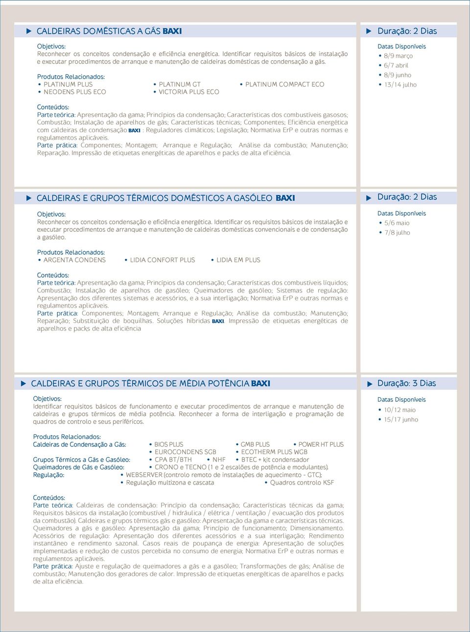 PLATINUM PLUS PLATINUM GT PLATINUM COMPACT ECO NEODENS PLUS ECO VICTORIA PLUS ECO 8/9 março 6/7 abril 8/9 junho 13/14 julho Parte teórica: Apresentação da gama; Princípios da condensação;