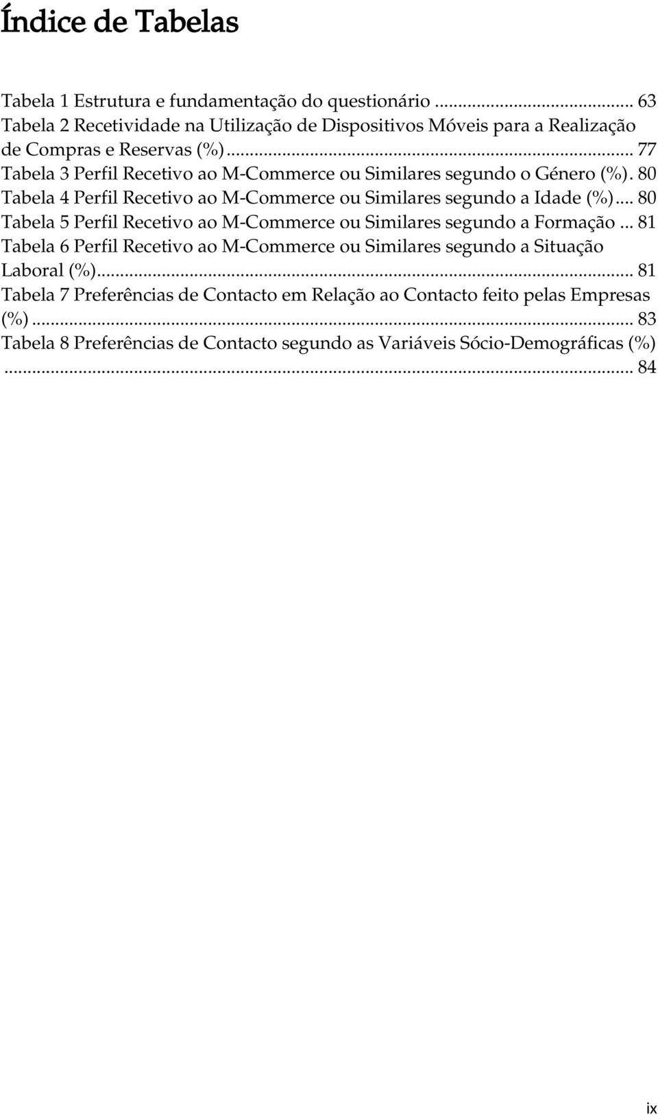 .. 77 Tabela 3 Perfil Recetivo ao M-Commerce ou Similares segundo o Género (%). 80 Tabela 4 Perfil Recetivo ao M-Commerce ou Similares segundo a Idade (%).