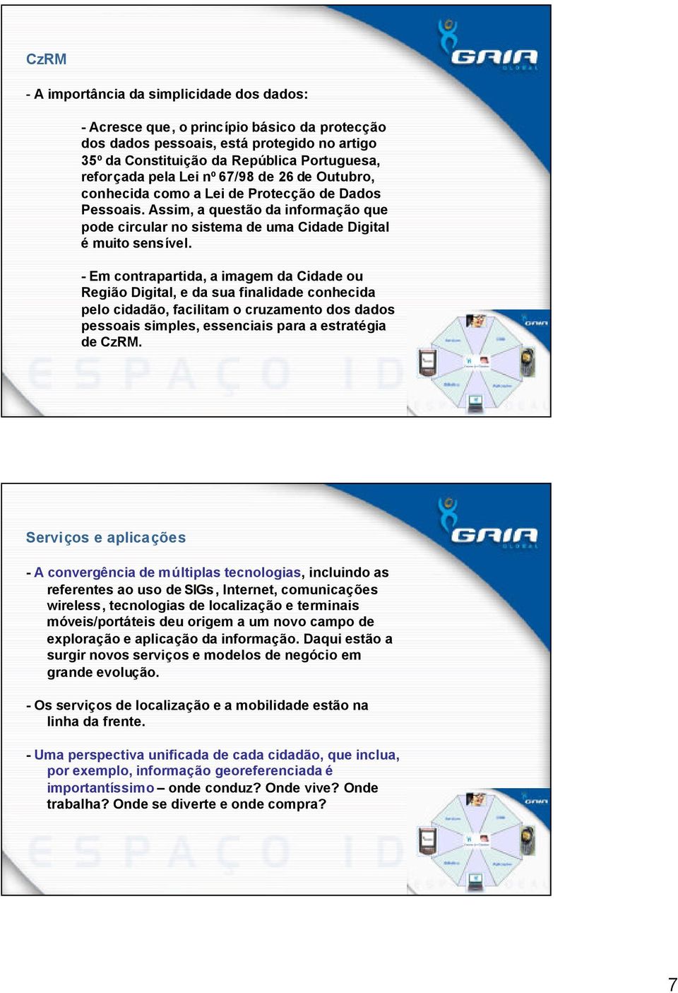 - Em contrapartida, a imagem da Cidade ou Região Digital, e da sua finalidade conhecida pelo cidadão, facilitam o cruzamento dos dados pessoais simples, essenciais para a estratégia de CzRM.