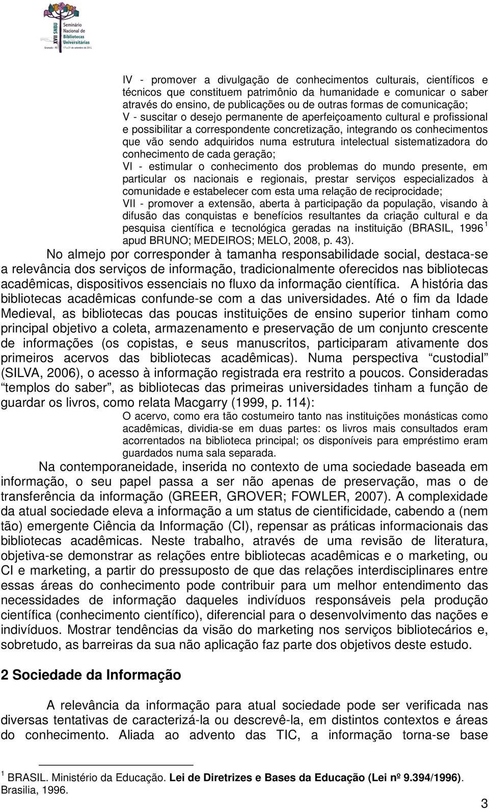 estrutura intelectual sistematizadora do conhecimento de cada geração; VI - estimular o conhecimento dos problemas do mundo presente, em particular os nacionais e regionais, prestar serviços