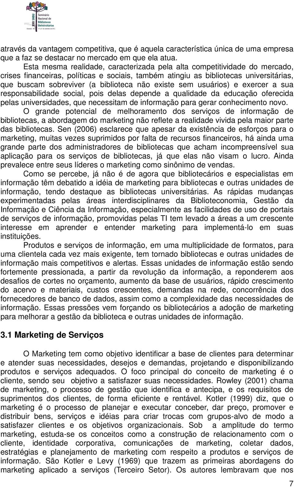 não existe sem usuários) e exercer a sua responsabilidade social, pois delas depende a qualidade da educação oferecida pelas universidades, que necessitam de informação para gerar conhecimento novo.