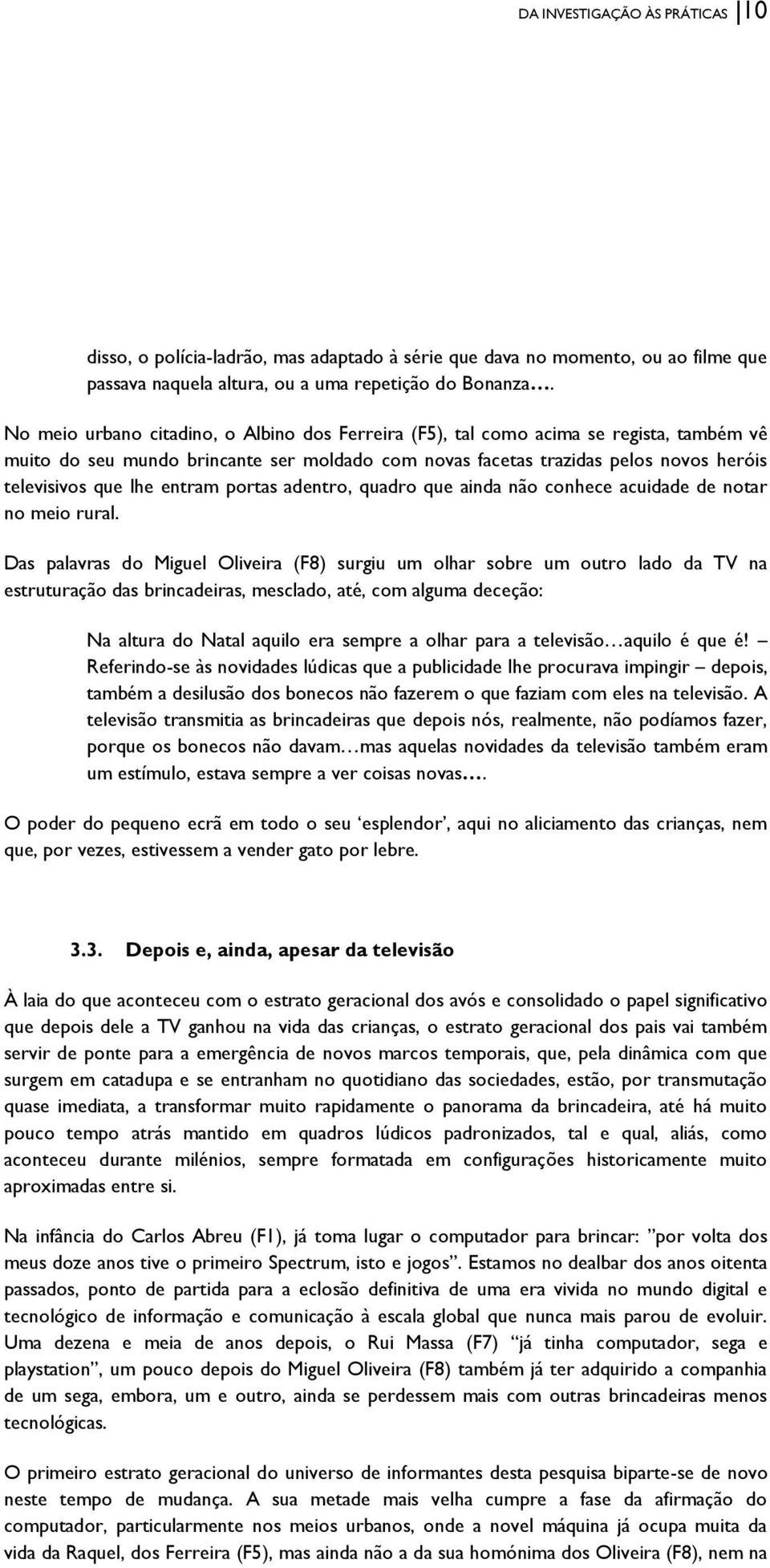 entram portas adentro, quadro que ainda não conhece acuidade de notar no meio rural.