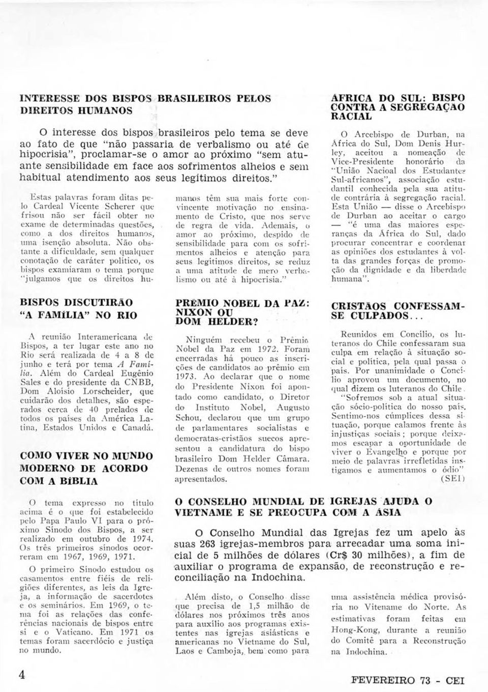 E stas palavras foram ditas pelo Cardeal V icente Scherer que frisou não ser fácil obter no exame de determ inadas questões, como a dos direitos hum anos, uma isenção absoluta.