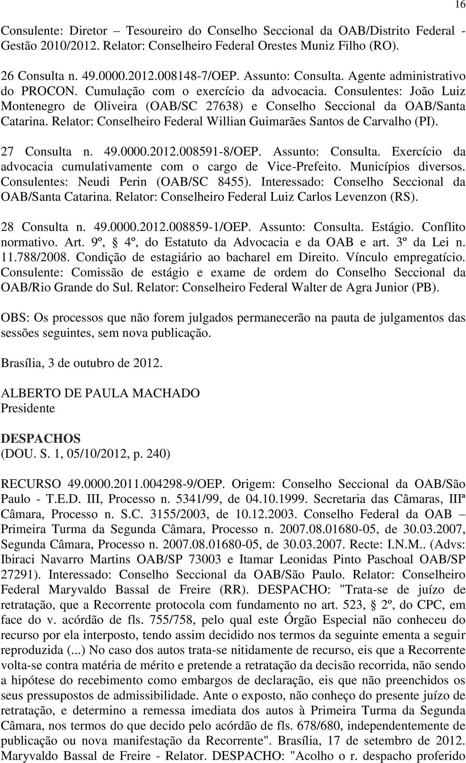 Relator: Conselheiro Federal Willian Guimarães Santos de Carvalho (PI). 27 Consulta n. 49.0000.2012.008591-8/OEP. Assunto: Consulta.