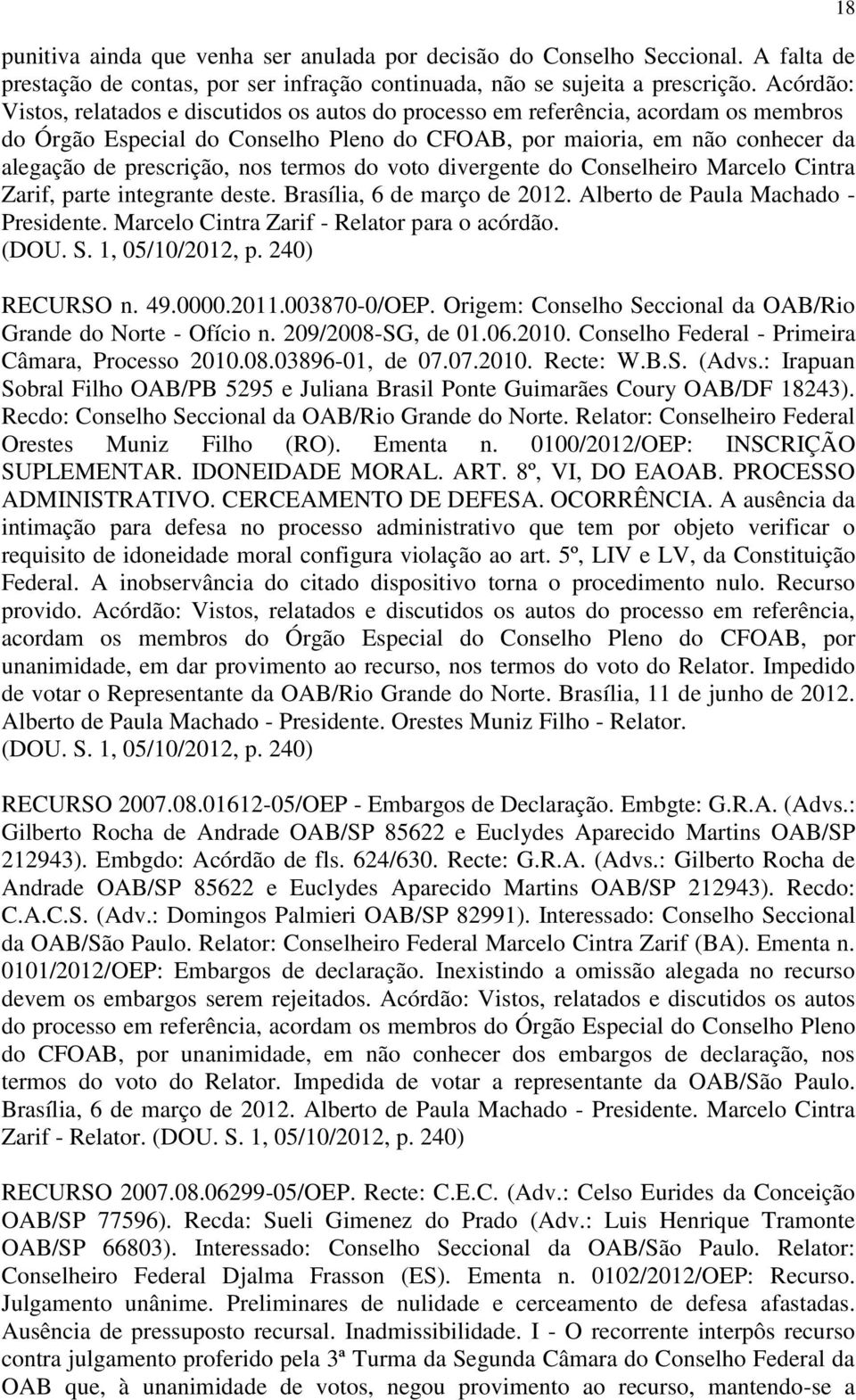 nos termos do voto divergente do Conselheiro Marcelo Cintra Zarif, parte integrante deste. Brasília, 6 de março de 2012. Alberto de Paula Machado -. Marcelo Cintra Zarif - Relator para o acórdão.