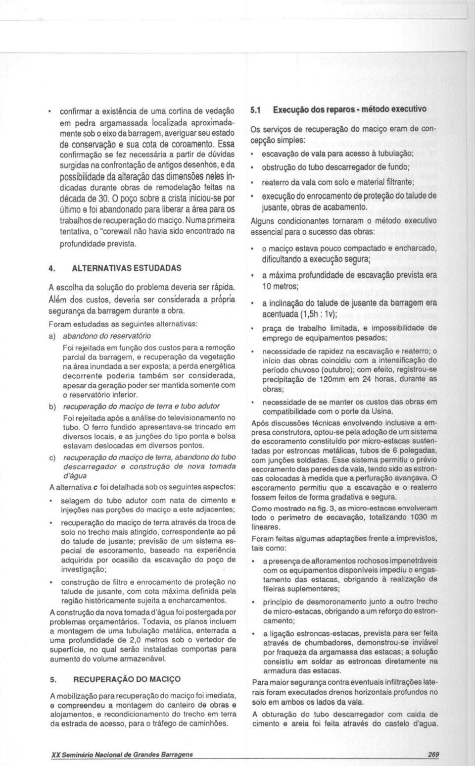 na decada de 30. 0 pogo sobre a crista iniciou-se por ultimo a foi abandonado para liberar a area para os trabalhos de recuperacao do macico.