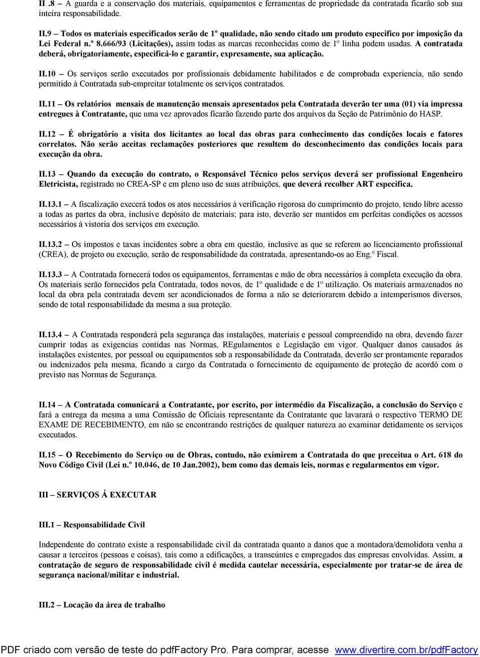 666/93 (Licitações), assim todas as marcas reconhecidas como de 1º linha podem usadas. A contratada deberá, obrigatoriamente, especificá-lo e garantir, expresamente, sua aplicação. II.