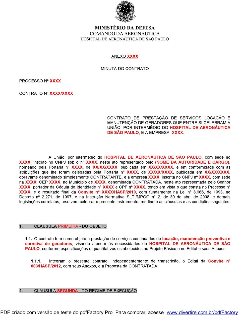 A União, por intermédio do HOSPITAL DE AERONÁUTICA DE SÃO PAULO, com sede no XXXX, inscrito no CNPJ sob o nº XXXX, neste ato representado pelo (NOME DA AUTORIDADE E CARGO), nomeado pela Portaria nº