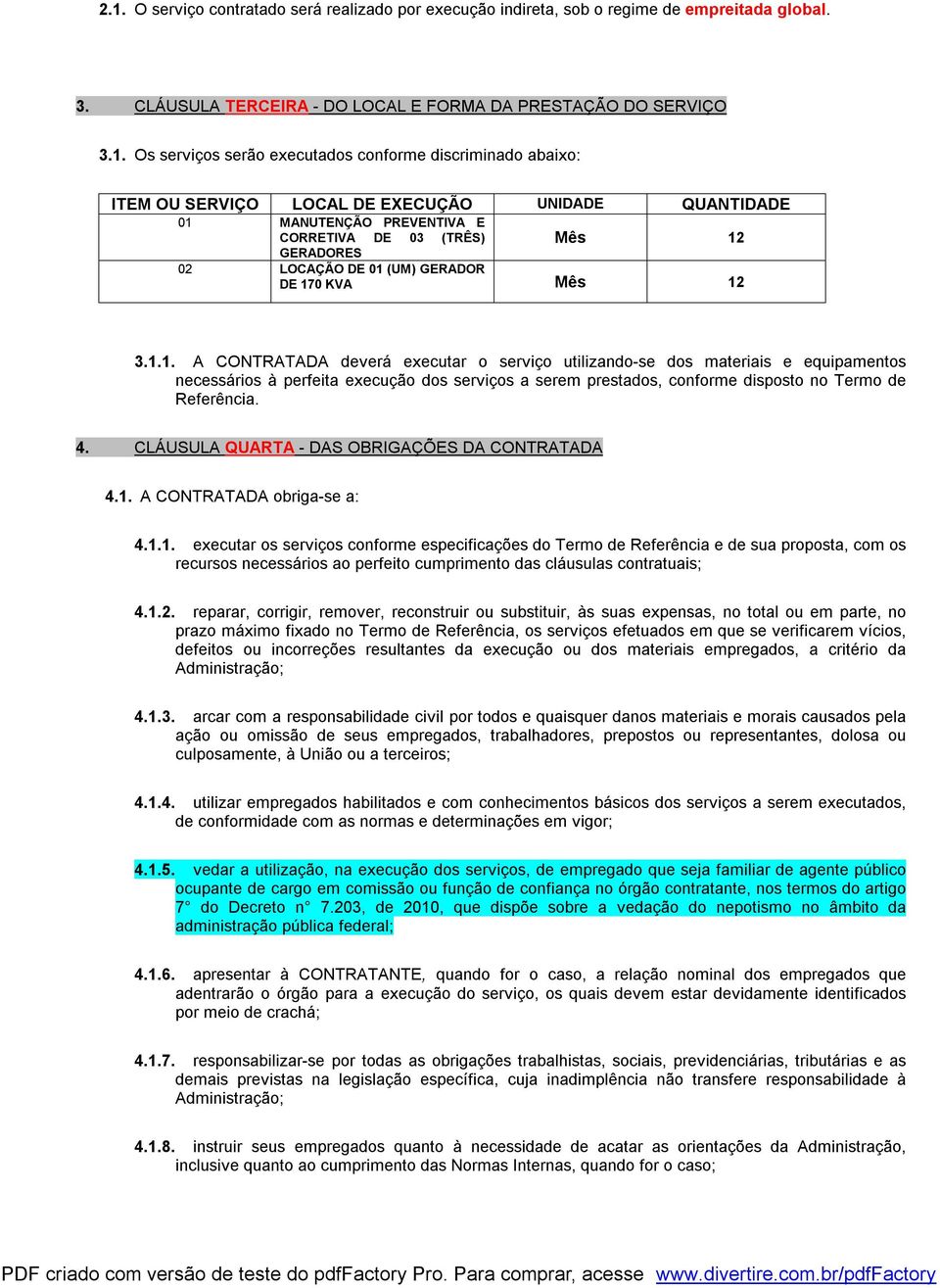 1.1. A CONTRATADA deverá executar o serviço utilizando-se dos materiais e equipamentos necessários à perfeita execução dos serviços a serem prestados, conforme disposto no Termo de Referência. 4.