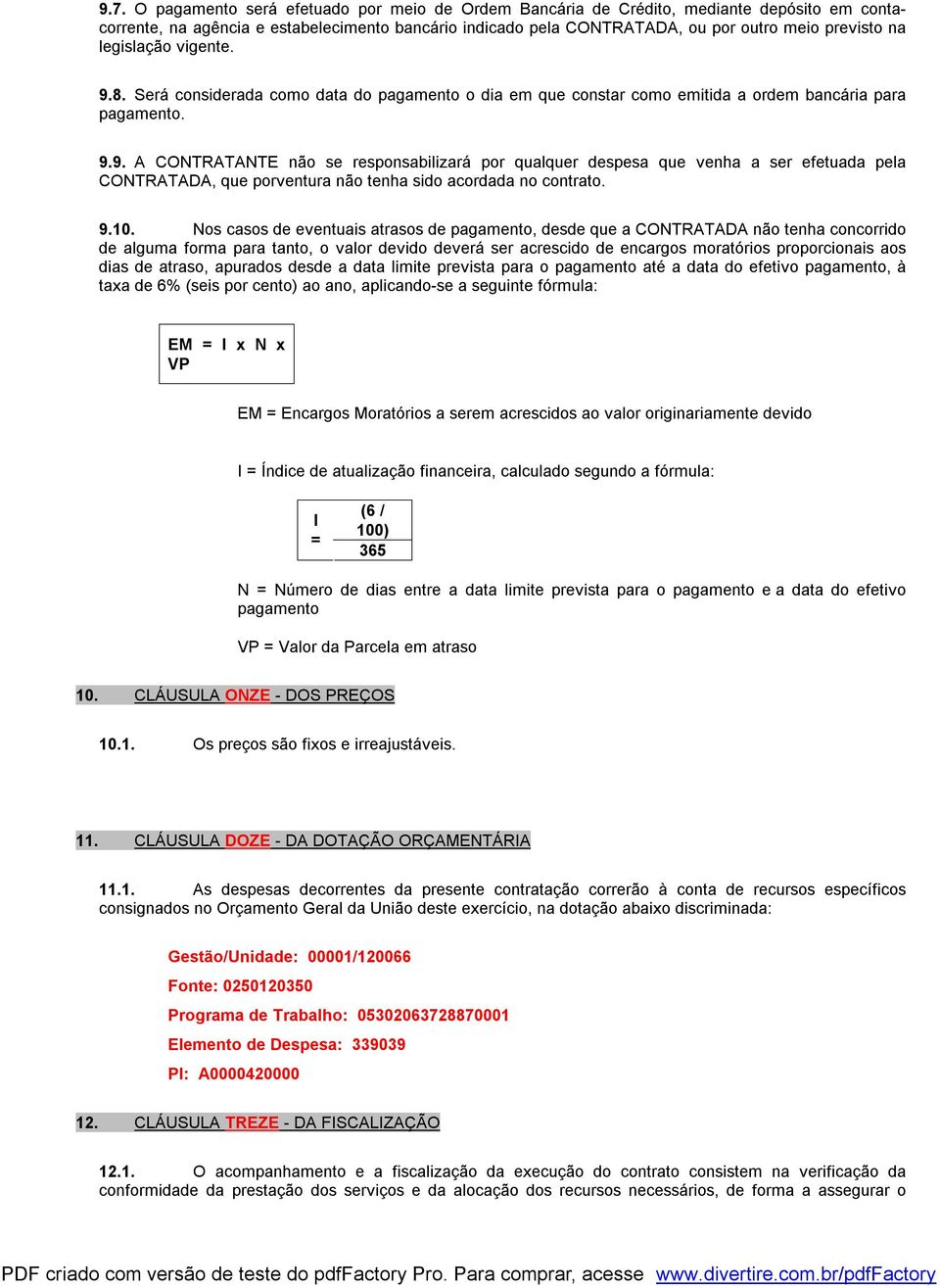 9.10. Nos casos de eventuais atrasos de pagamento, desde que a CONTRATADA não tenha concorrido de alguma forma para tanto, o valor devido deverá ser acrescido de encargos moratórios proporcionais aos