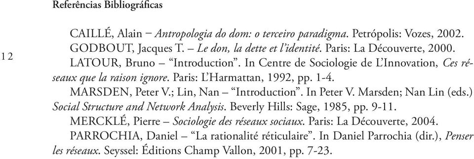 MARSDEN, Peter V.; Lin, Nan Introduction. In Peter V. Marsden; Nan Lin (eds.) Social Structure and Network Analysis. Beverly Hills: Sage, 1985, pp. 9 11.