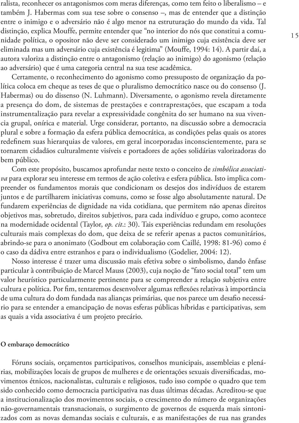 Tal distinção, explica Mouffe, permite entender que no interior do nós que constitui a comunidade política, o opositor não deve ser considerado um inimigo cuja existência deve ser eliminada mas um