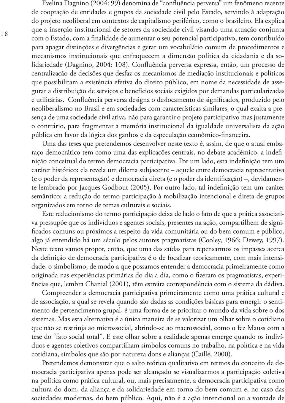 Ela explica que a inserção institucional de setores da sociedade civil visando uma atuação conjunta com o Estado, com a finalidade de aumentar o seu potencial participativo, tem contribuído para