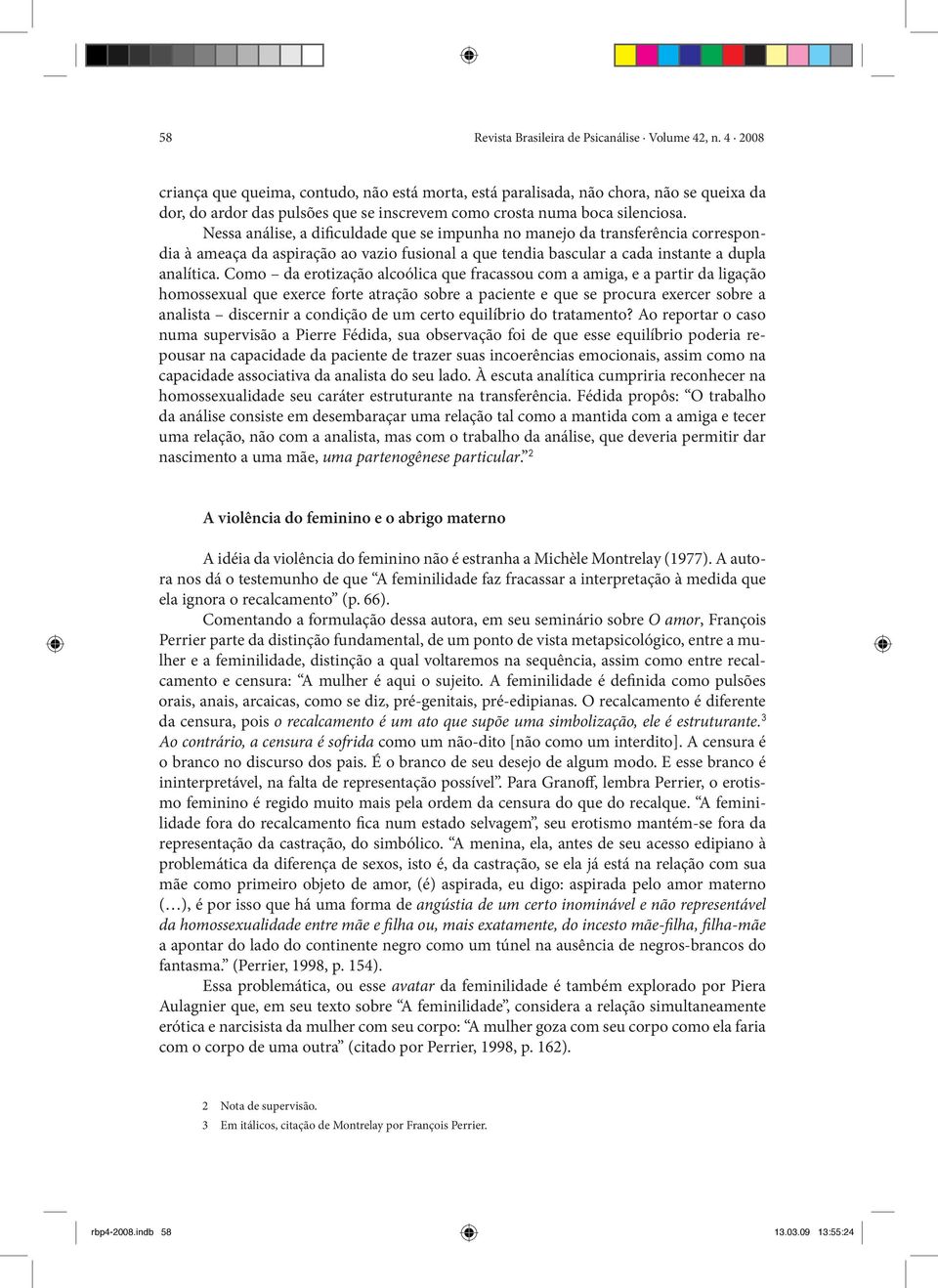 Nessa análise, a dificuldade que se impunha no manejo da transferência correspondia à ameaça da aspiração ao vazio fusional a que tendia bascular a cada instante a dupla analítica.