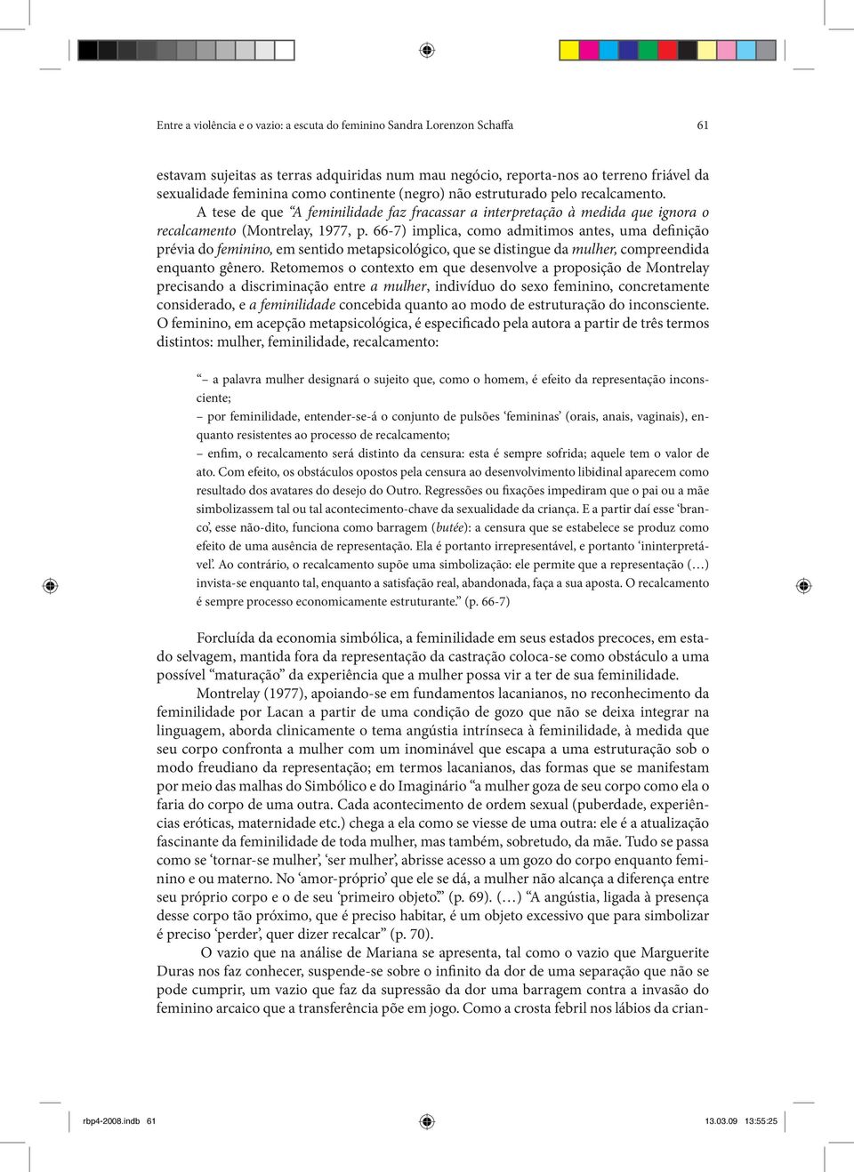 66-7) implica, como admitimos antes, uma definição prévia do feminino, em sentido metapsicológico, que se distingue da mulher, compreendida enquanto gênero.