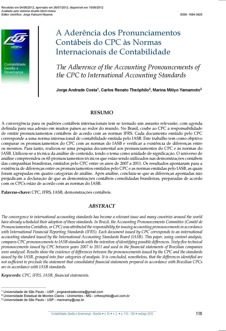 Governança The Adherence of the Accounting Pronouncements of the CPC to International Accounting Standards Jorge Andrade Costa 1, Carlos Renato Theóphilo 2, Marina Mitiyo Yamamoto 3 RESUMO A