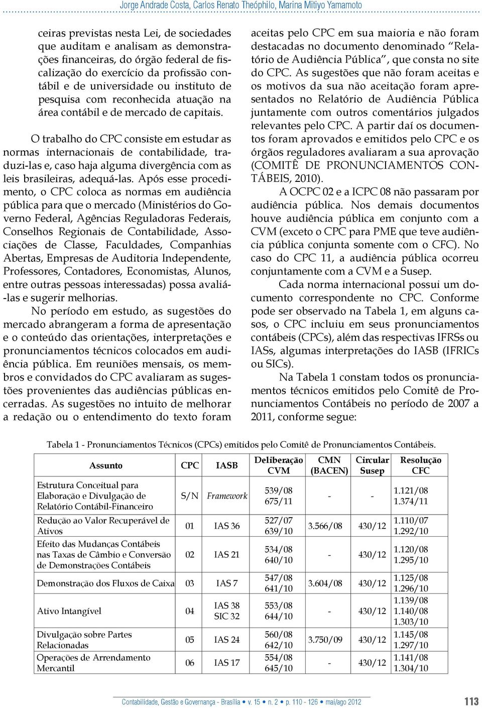 O trabalho do CPC consiste em estudar as normas internacionais de contabilidade, traduzi-las e, caso haja alguma divergência com as leis brasileiras, adequá-las.