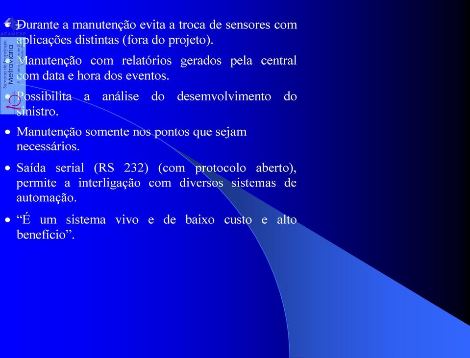 Possibilita a análise do desemvolvimento do sinistro. Manutenção somente nos pontos que sejam necessários.