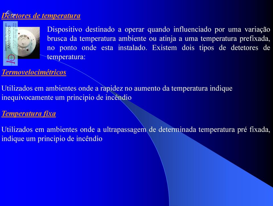 brusca da temperatura ambiente ou atinja a uma temperatura prefixada, no ponto onde esta instalado.