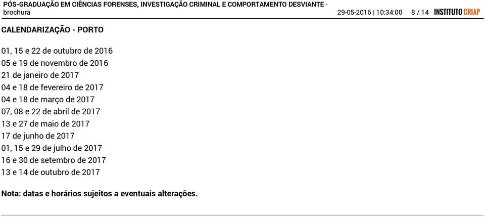 07, 08 e 22 de abril de 2017 13 e 27 de maio de 2017 17 de junho de 2017 01, 15 e 29 de julho de 2017 16