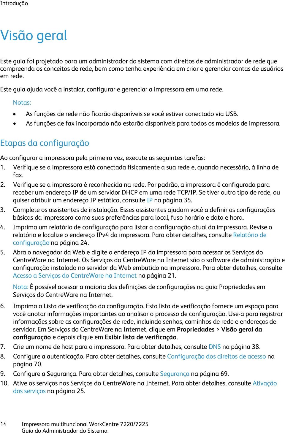 Notas: As funções de rede não ficarão disponíveis se você estiver conectado via USB. As funções de fax incorporado não estarão disponíveis para todos os modelos de impressora.