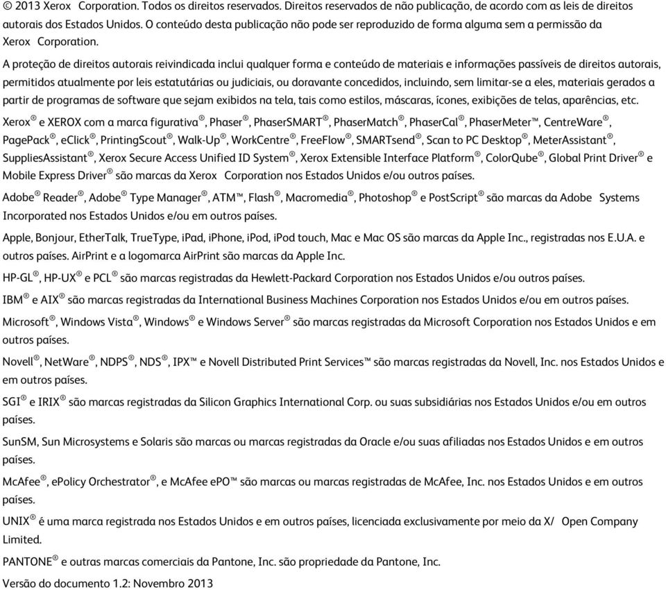 A proteção de direitos autorais reivindicada inclui qualquer forma e conteúdo de materiais e informações passíveis de direitos autorais, permitidos atualmente por leis estatutárias ou judiciais, ou