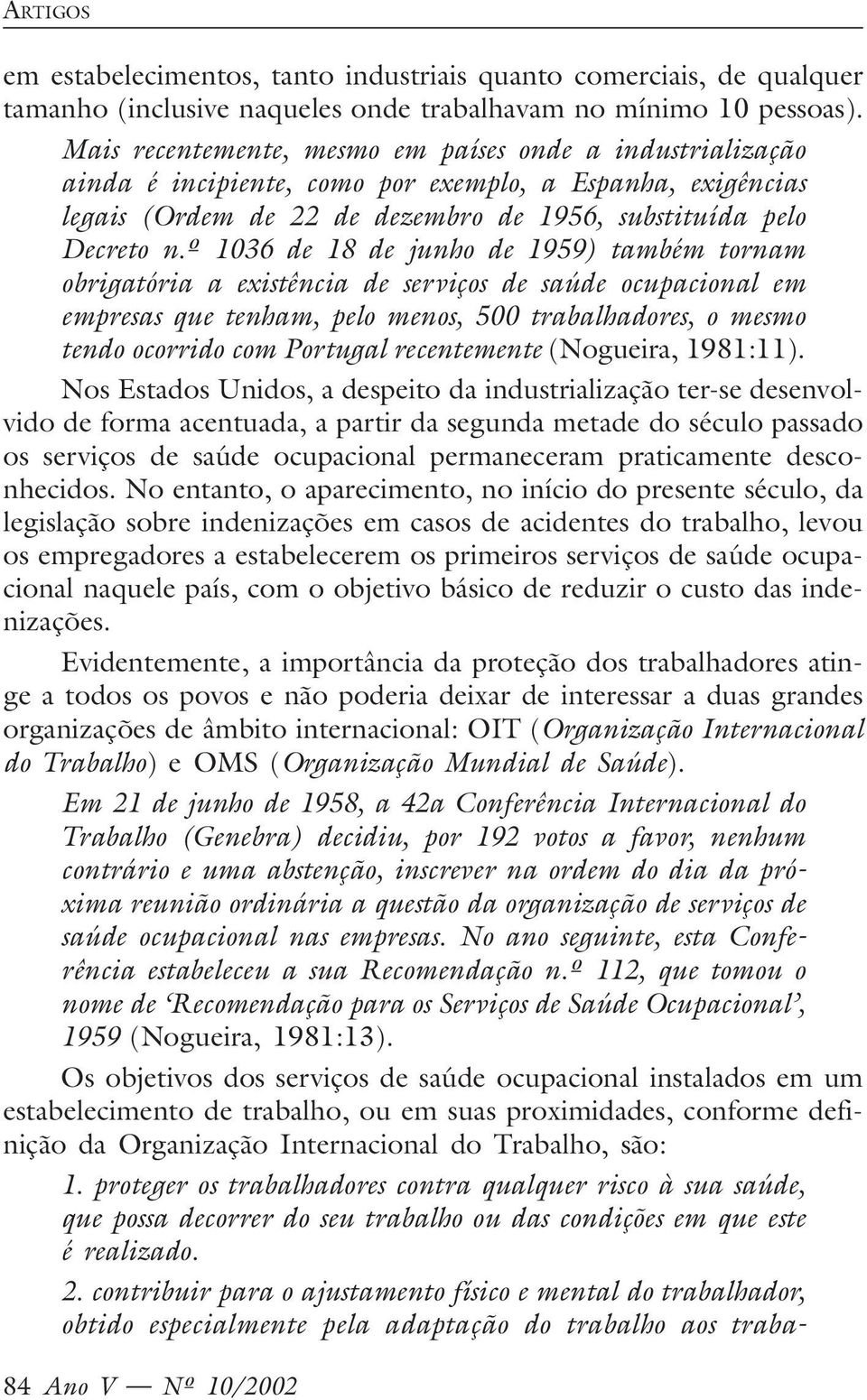 º 1036 de 18 de junho de 1959) também tornam obrigatória a existência de serviços de saúde ocupacional em empresas que tenham, pelo menos, 500 trabalhadores, o mesmo tendo ocorrido com Portugal