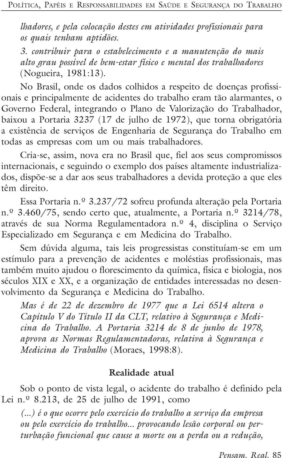 No Brasil, onde os dados colhidos a respeito de doenças profissionais e principalmente de acidentes do trabalho eram tão alarmantes, o Governo Federal, integrando o Plano de Valorização do