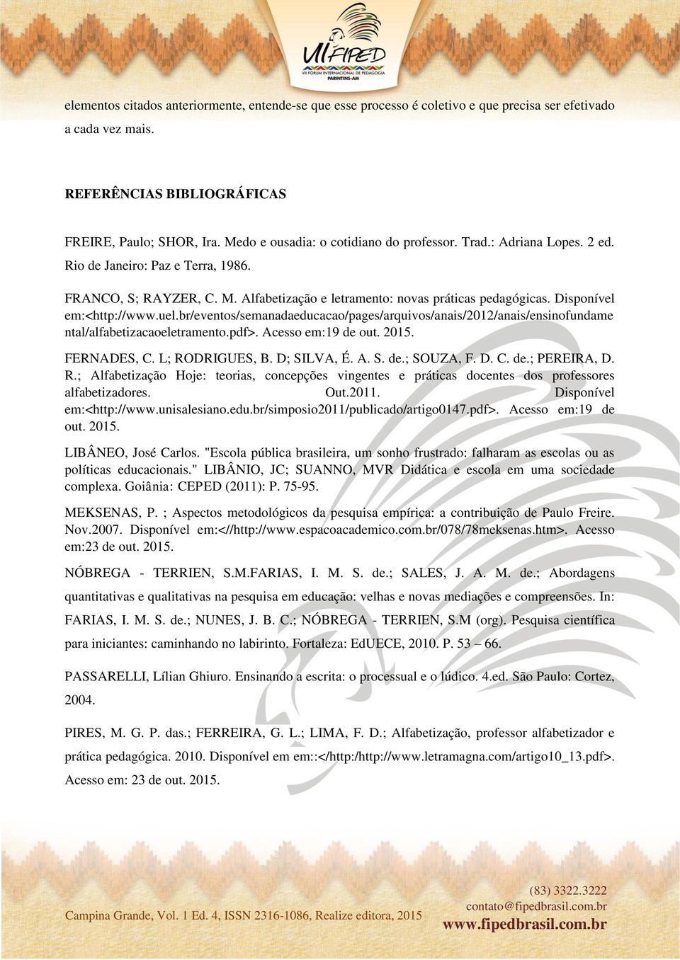 Disponível em:<http://www.uel.br/eventos/semanadaeducacao/pages/arquivos/anais/2012/anais/ensinofundame ntal/alfabetizacaoeletramento.pdf>. Acesso em:19 de out. 2015. FERNADES, C. L; RODRIGUES, B.